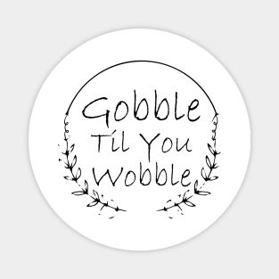 Gobble Til You Wobble Magnet